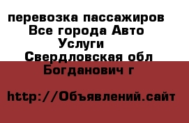 перевозка пассажиров - Все города Авто » Услуги   . Свердловская обл.,Богданович г.